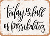 Today is Full of Possibilities - Metal Sign