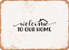 Welcome to Our Home - 5 - Metal Sign