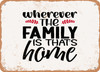 Wherever the Family is That's Home - Metal Sign