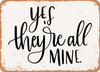Yes they Re All Mine - Metal Sign