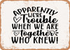 Apparently We Re Trouble When We Are to - Metal Sign