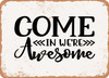 Come In Were Awesome - Metal Sign