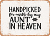 Handpicked For Earth by My Aunt In Heaven - Metal Sign