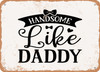 Handsome Like Daddy - Metal Sign