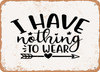 I Have Nothing to Wear - 2 - Metal Sign