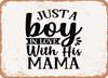 Just a Boy In Love With His Mama - Metal Sign