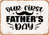 Our First Father's Day - Metal Sign