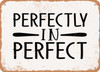 Perfectly In Perfect - Metal Sign