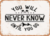 You Will Never Know Until You Go - 2 - Metal Sign