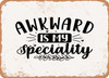 Awkward is My Specialty - Metal Sign