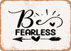 Be Fearless - Metal Sign