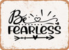 Be Fearless - 2 - Metal Sign