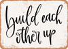 Build Each Other Up - Metal Sign