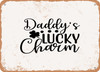 Daddy's Lucky Charm - 3 - Metal Sign