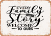 Every Family Has a Story Welcome to Ours - 5 - Metal Sign