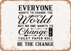 Everyone Wants to Change the World But No One - Metal Sign