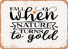 Fall is When Nature Turns to Gold - 2 - Metal Sign