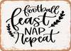 Football Feast Nap Repeat - Metal Sign