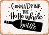 Gonna Drink the Ho Ho Whole Bottle - Metal Sign