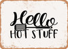 Hello Hot Stuff - Metal Sign