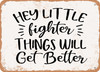 Hey Little Fighter Things Will Get Better - Metal Sign