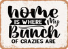 Home is Where My Bunch of Crazies Are - 2 - Metal Sign