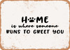 Home is Where Someone Runs to Greet You - 2 - Metal Sign