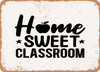 Home Sweet Classroom - Metal Sign