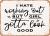 I Hate Working Out But Girl Gotta Look Good - 3 - Metal Sign