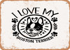 I Love My Boston Terrier - 2 - Metal Sign