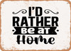 Id Rather Be At Home - Metal Sign