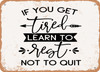 If You Get Tired Learn to Rest - 3 - Metal Sign