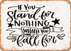 If You Stand For Nothing - Metal Sign