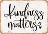 Kindness Matters - 4 - Metal Sign