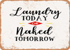Laundry today or Naked tomorrow - 6 - Metal Sign