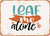 Leaf Me Alone - Metal Sign