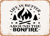 Life is Better Around the Bonfire - Metal Sign