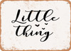 Little Thing - Metal Sign