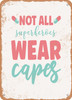 Not All Superheroes Wear Capes  - Metal Sign
