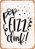 Pop Fizz Clink  - Metal Sign