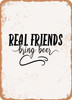 Real Friends Bring Beer  - Metal Sign