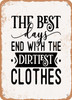 The Best Days End With the Dirtiest Clothes  - Metal Sign