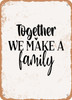 Together We Make a Family  - Metal Sign