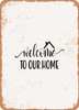 Welcome to Our Home - 5  - Metal Sign