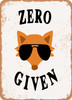 Zero Fox Given - 3  - Metal Sign