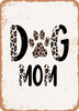Dog Mom - 2  - Metal Sign