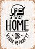 Home is Where We Park It  - Metal Sign