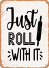 Just Roll With It  - Metal Sign