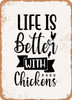 Life is Better With Chickens  - Metal Sign