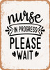 Nurse In Progress Please Wait - 4  - Metal Sign